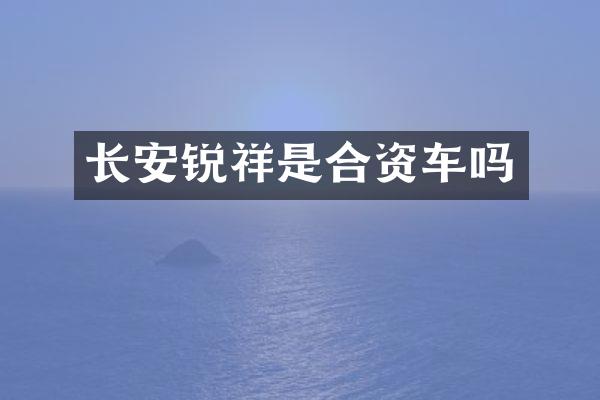 长安锐祥是合资车吗