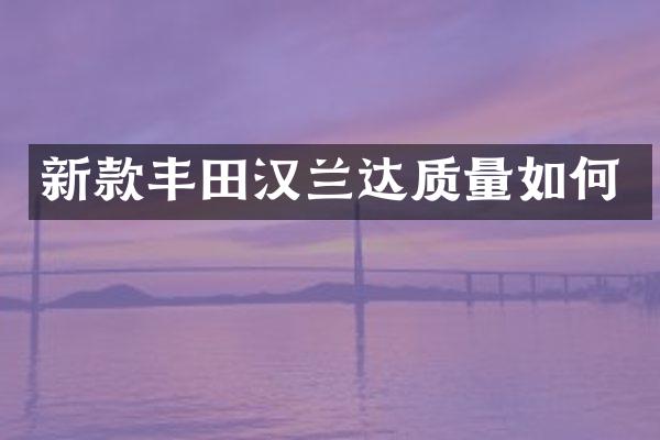 新款丰田汉兰达质量如何