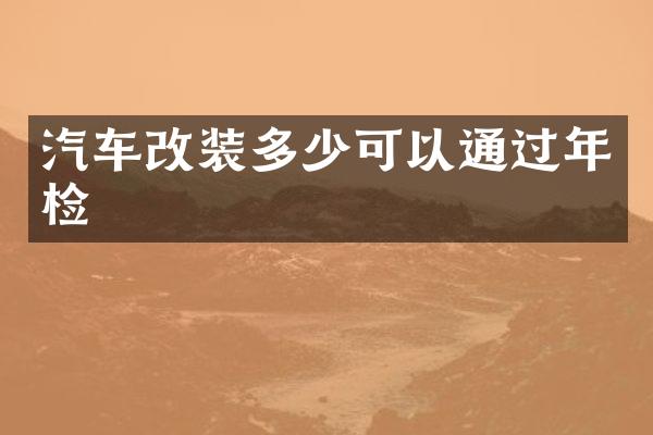 汽车改装多少可以通过年检