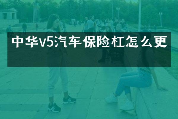 中华v5汽车保险杠怎么更换