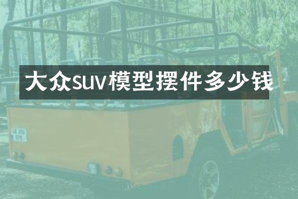大众suv模型摆件多少钱