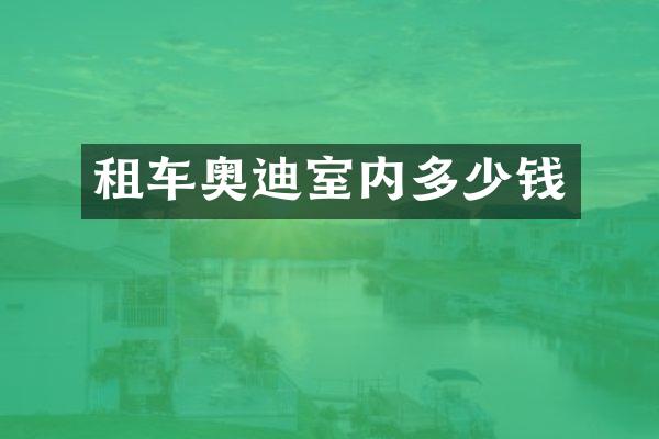 租车奥迪室内多少钱