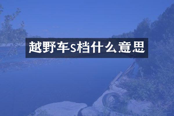 越野车s档什么意思