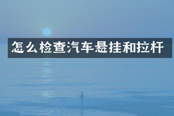 怎么检查汽车悬挂和拉杆