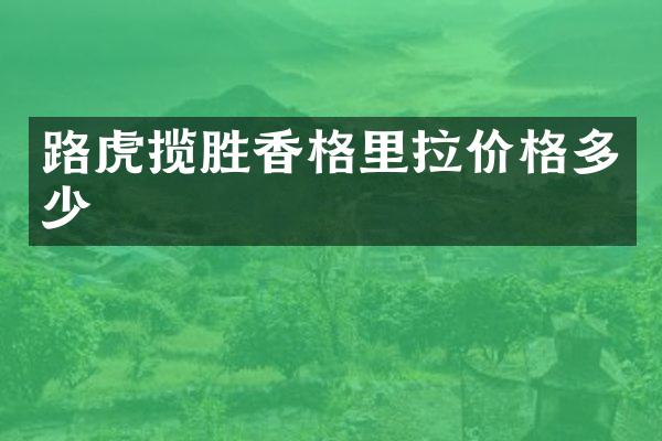 路虎揽胜香格里拉价格多少