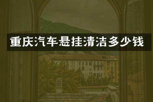 重庆汽车悬挂清洁多少钱