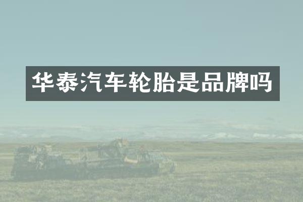 华泰汽车轮胎是品牌吗