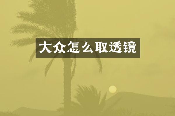 大众怎么取透镜