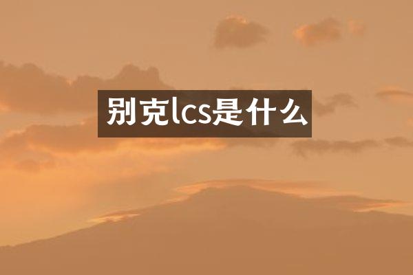 别克lcs是什么