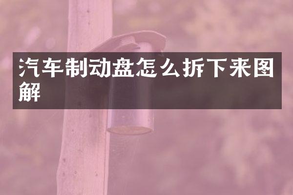 汽车制动盘怎么拆下来图解
