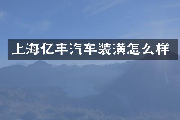 上海亿丰汽车装潢怎么样