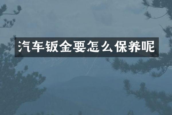 汽车钣金要怎么保养呢