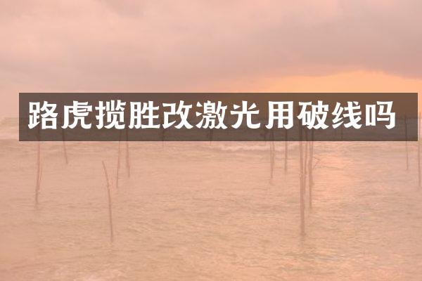 路虎揽胜改激光用破线吗