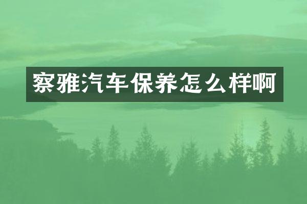 察雅汽车保养怎么样啊