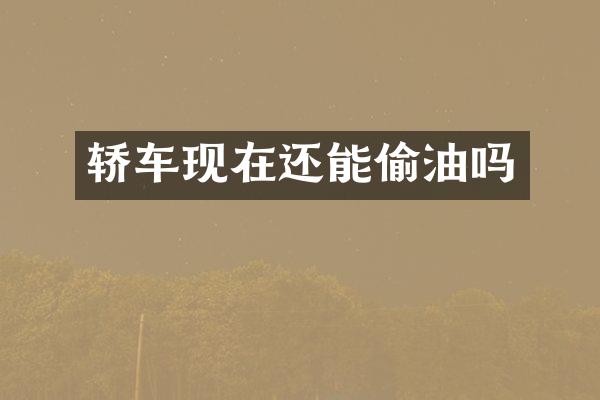 轿车现在还能偷油吗