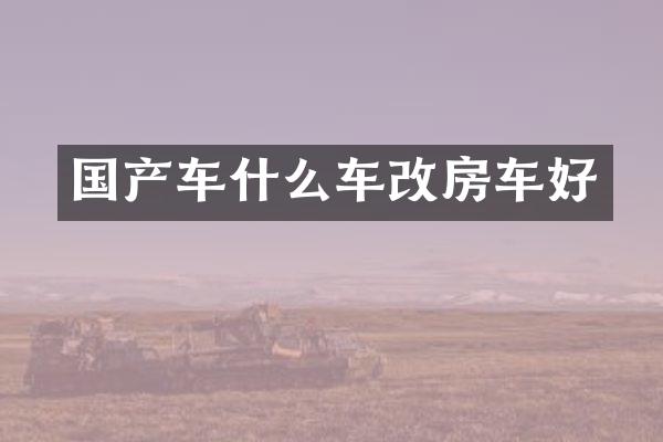 国产车什么车改房车好