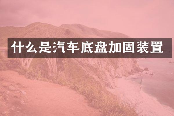 什么是汽车底盘加固装置
