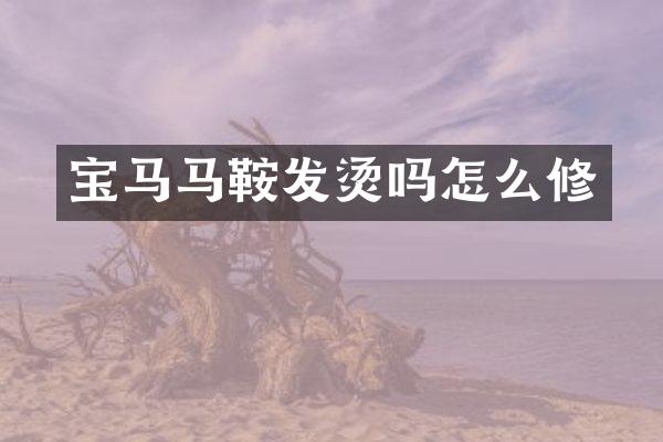 宝马马鞍发烫吗怎么修