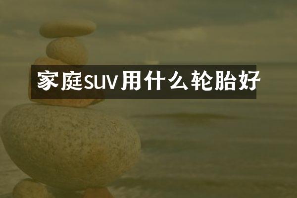 家庭suv用什么轮胎好