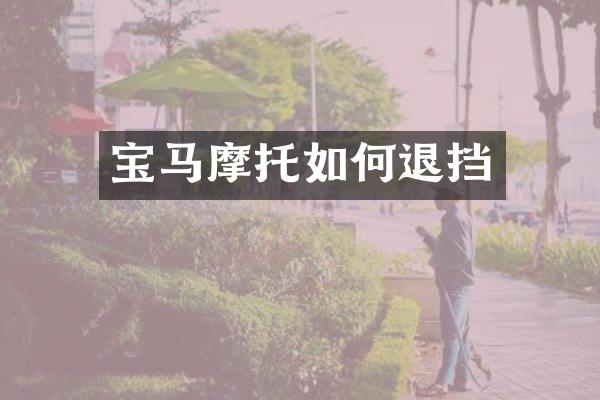 宝马摩托如何退挡