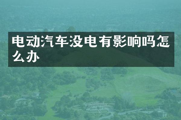 电动汽车没电有影响吗怎么办