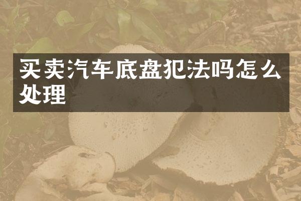 买卖汽车底盘犯法吗怎么处理