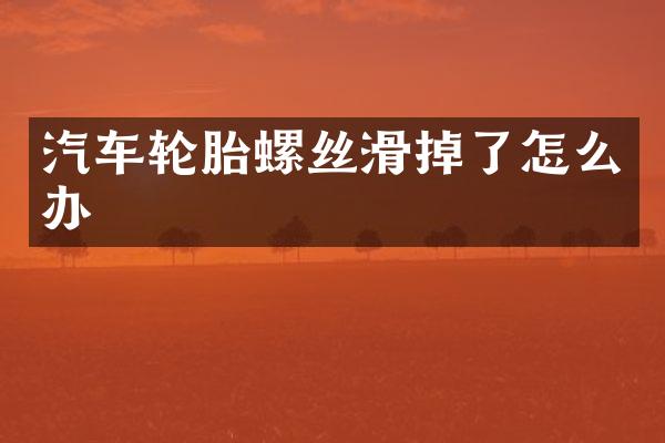 汽车轮胎螺丝滑掉了怎么办