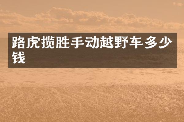 路虎揽胜手动越野车多少钱