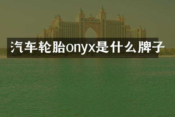 汽车轮胎onyx是什么牌子