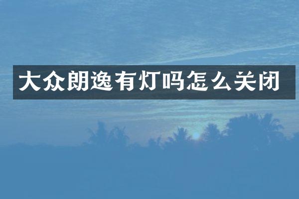 大众朗逸有灯吗怎么关闭