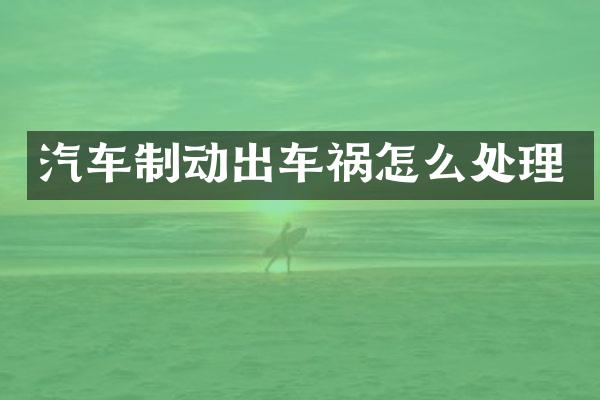 汽车制动出车祸怎么处理
