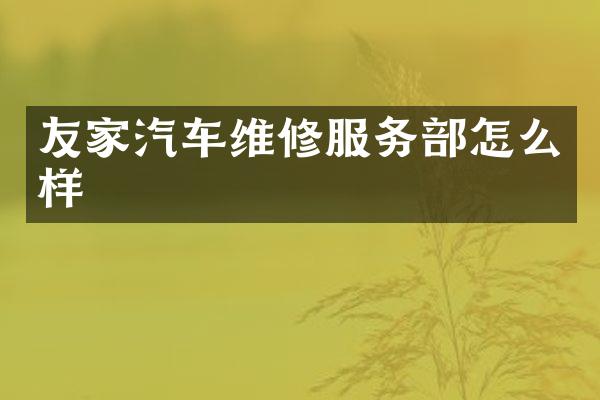 友家汽车维修服务部怎么样