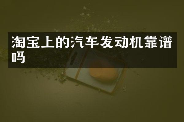 淘宝上的汽车发动机靠谱吗