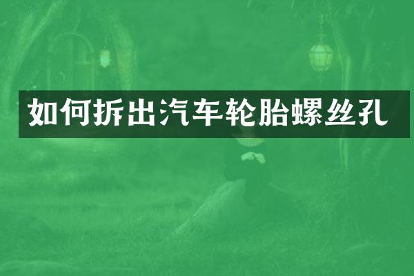 如何拆出汽车轮胎螺丝孔