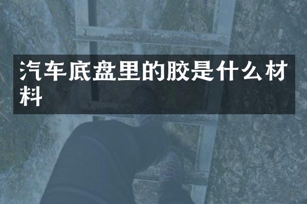汽车底盘里的胶是什么材料