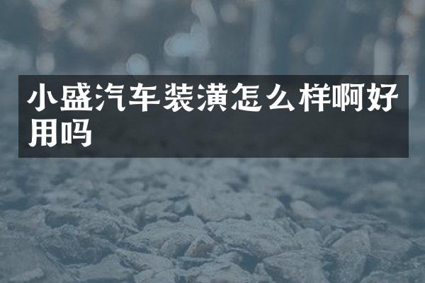 小盛汽车装潢怎么样啊好用吗