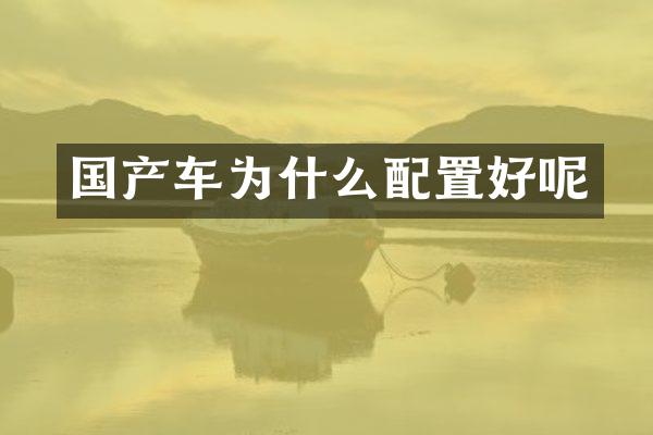 国产车为什么配置好呢