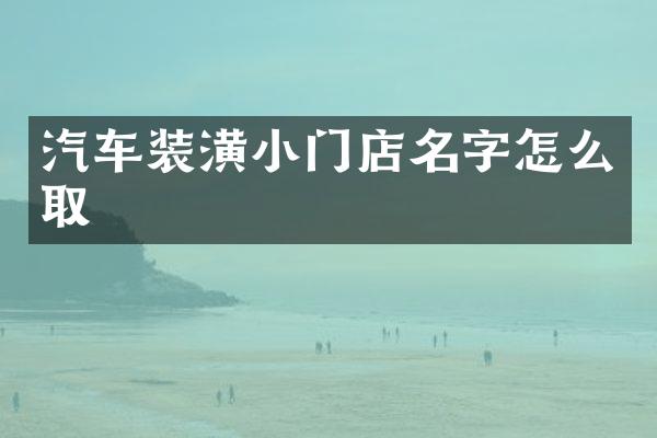汽车装潢小门店名字怎么取