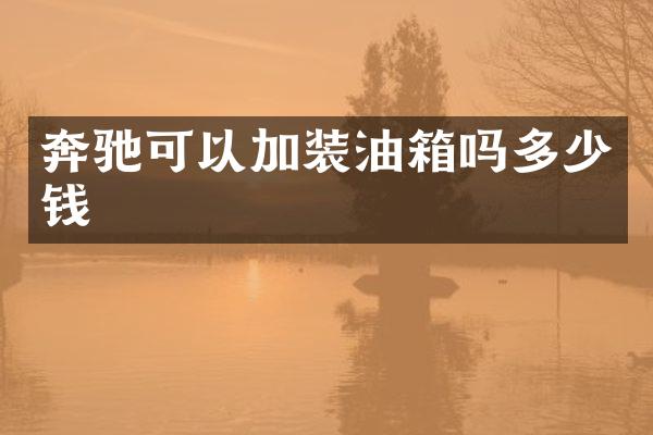 奔驰可以加装油箱吗多少钱