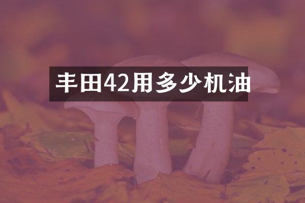 丰田42用多少机油