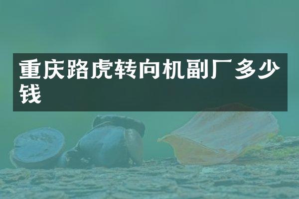 重庆路虎转向机副厂多少钱