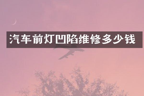 汽车前灯凹陷维修多少钱