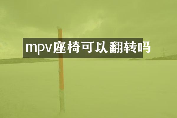 mpv座椅可以翻转吗