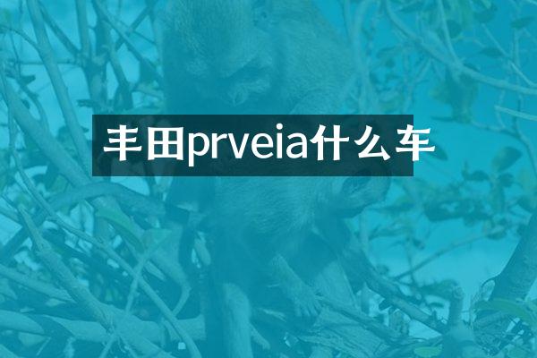 丰田prveia什么车