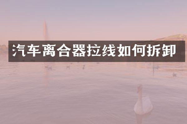 汽车离合器拉线如何拆卸