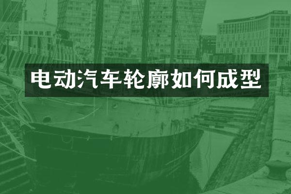 电动汽车轮廓如何成型