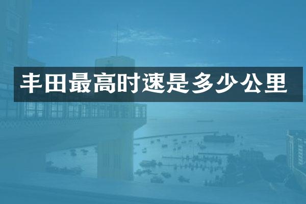 丰田最高时速是多少公里
