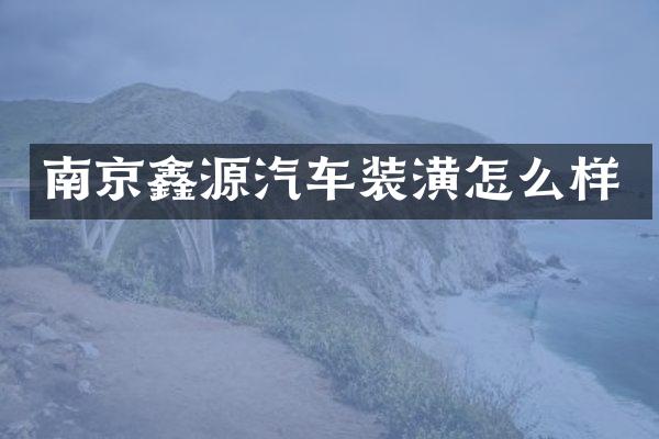 南京鑫源汽车装潢怎么样