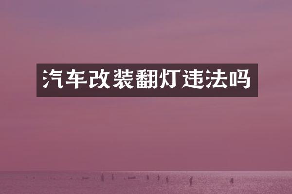 汽车改装翻灯违法吗