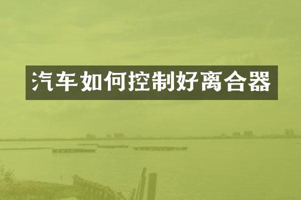 汽车如何控制好离合器